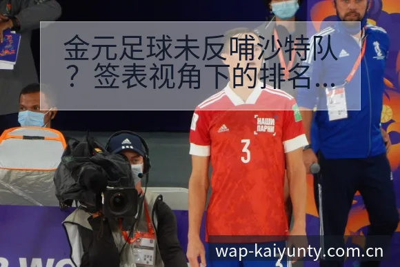 金元足球未反哺沙特队？签表视角下的排名变化与走势分析 - 开云APP